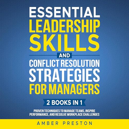 Essential Leadership Skills and Conflict Resolution Strategies for Managers (2 books in 1)