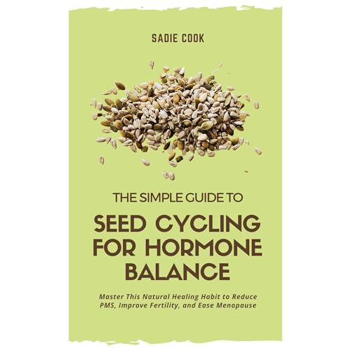 The Simple Guide to Seed Cycling for Hormone Balance by Sadie Cook