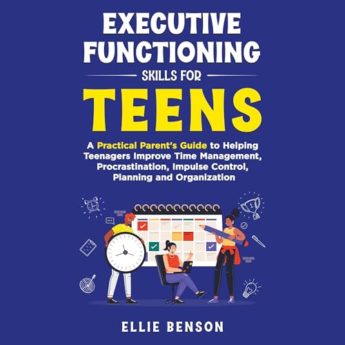 Executive Functioning Skills for Teens by Ellie Benson