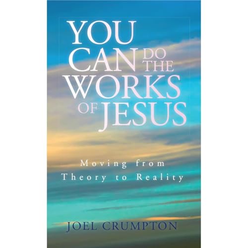 You Can Do the Works of Jesus by Joel Crumpton