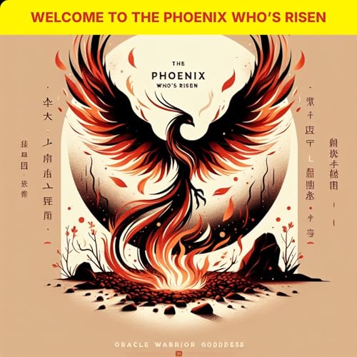 The Phoenix Who’s Risen by Oracle Warrior Goddess