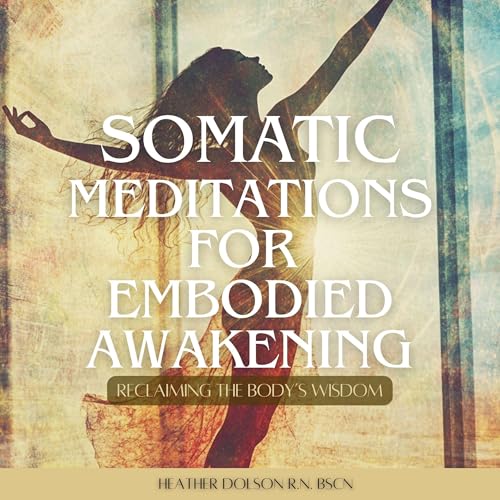 Somatic Meditations for Embodied Awakening