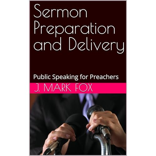 Sermon Preparation and Delivery by J. Mark Fox