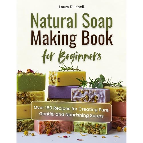 Natural Soap Making Book for Beginners by Laura D. Isbell