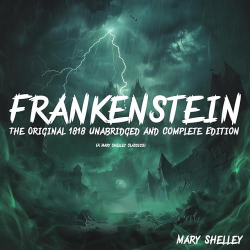 Frankenstein (The Original 1818 Unabridged and Complete Edition)