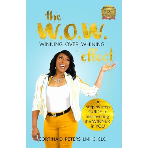 The WOW Effect, Winning Over Whining by Cortina D. Peters