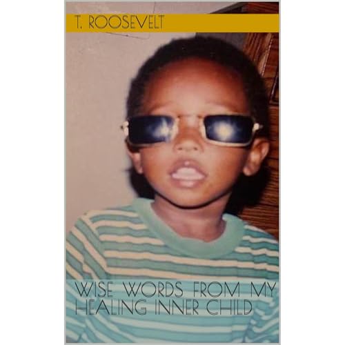 Wise Words From My Healing Inner Child by T. Roosevelt