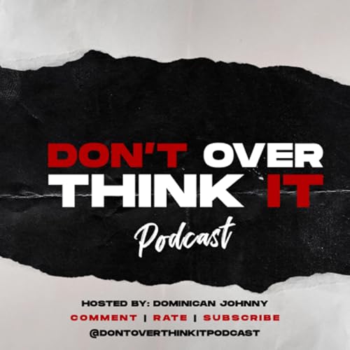 Don't overthink it podcast by Dominican Johnny
