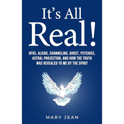 It's All Real! UFOs, Aliens, Channeling, Ghost, Psychics, Astral Projection, and How The Truth Was Revealed To Me By The Spirit.