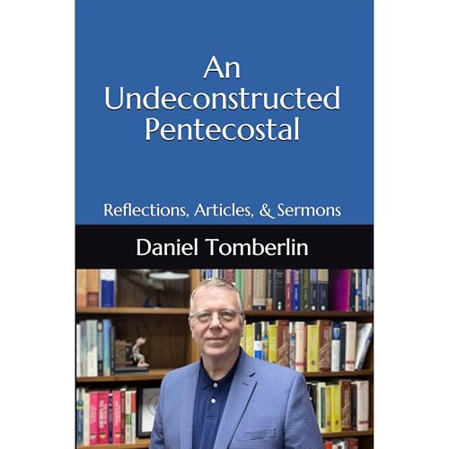 An Undeconstructed Pentecostal by Daniel Tomberlin