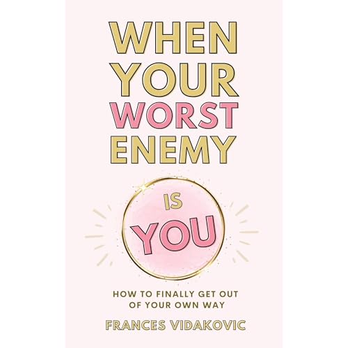 When Your Worst Enemy Is You by Frances Vidakovic