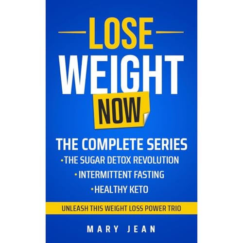 Lose Weight Now! The Complete Series: The Sugar Detox Revolution, Intermittent Fasting, and Healthy Keto.