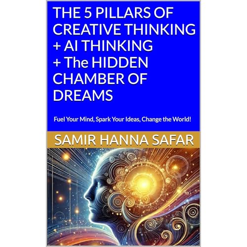 THE 5 PILLARS OF CREATIVE THINKING + AI THINKING + The HIDDEN CHAMBER OF DREAMS