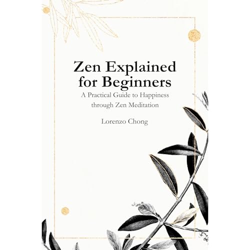 Zen Explained for Beginners - A Practical Guide to Happiness through Zen Meditation