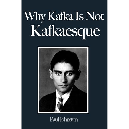 Why Kafka Is Not Kafkaesque by Paul Johnston