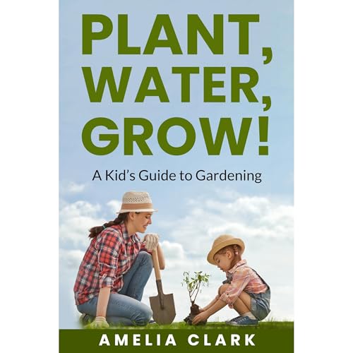 Plant, Water, Grow! A Kid's Guide to Gardening