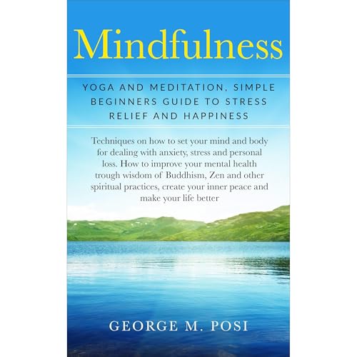 Mindfulness: Yoga And Meditation, Simple Beginners Guide To Stress Relief And Happiness