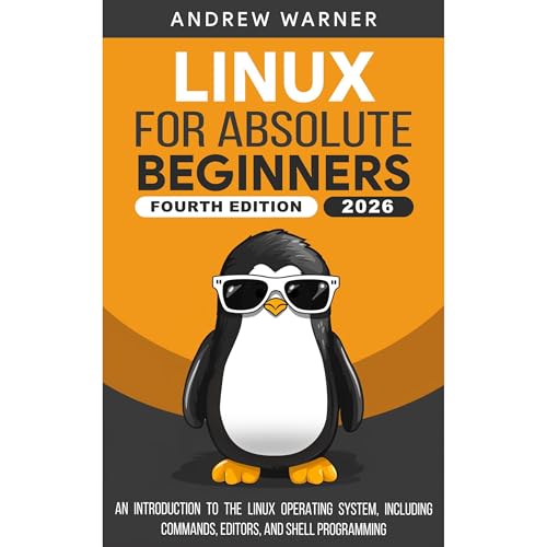 Linux for Absolute Beginners: An Introduction to the Linux Operating System, Including Commands, Editors, and Shell Programming by Andrew Warner