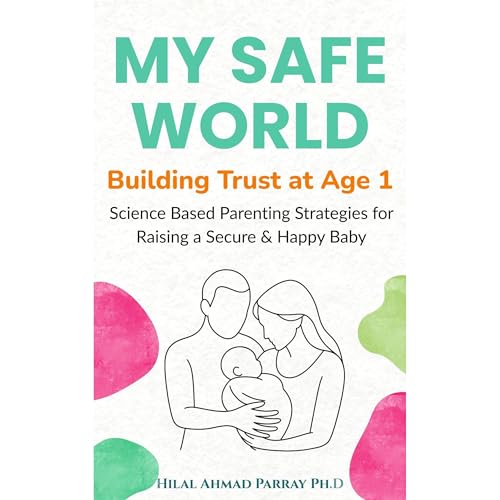 My Safe World - Building Trust at Age 1 by Hilal Ahmed Parray Ph.D