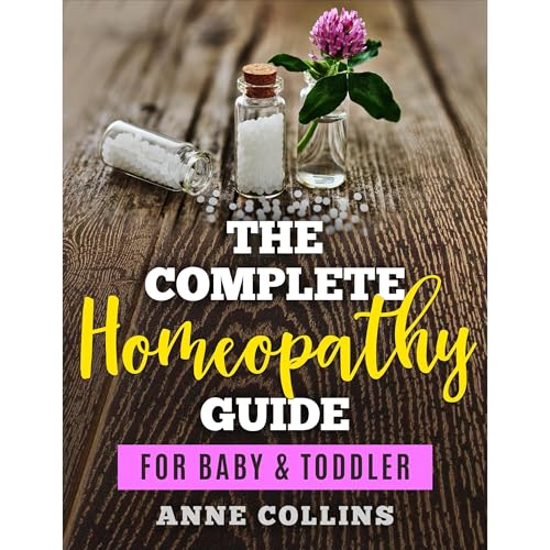 The Complete Homeopathy Guide - For Baby & Toddler by Anne Collins