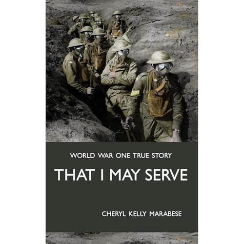 World War One True Story - That I May Serve by Cheryl Kelly Marabese