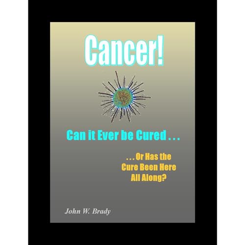 Cancer! Can it Ever be Cured? by John Brady