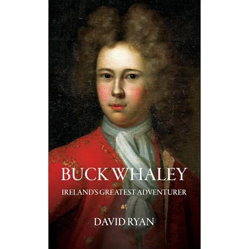 Buck Whaley: Ireland’s Greatest Adventurer by David Ryan