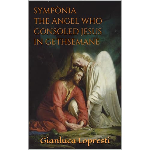 SYMPÒNIA THE ANGEL WHO CONSOLED JESUS IN GETHSEMANE by Gianluca Lopresti