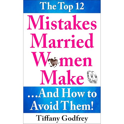 The Top 12 Mistakes Married Women Make...And How To Avoid Them!