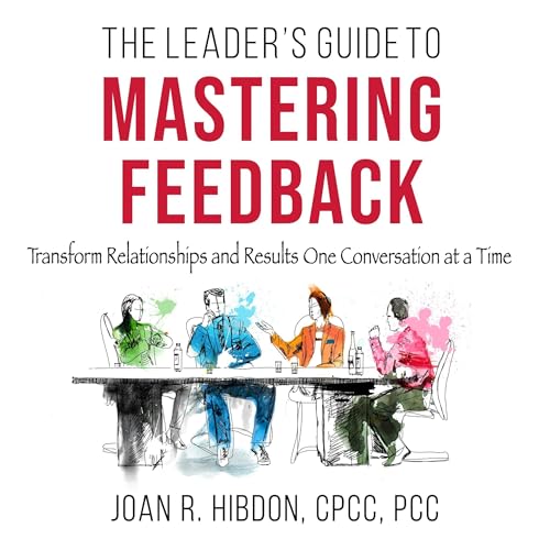 The Leader’s Guide to Mastering Feedback by Joan R. Hibdon