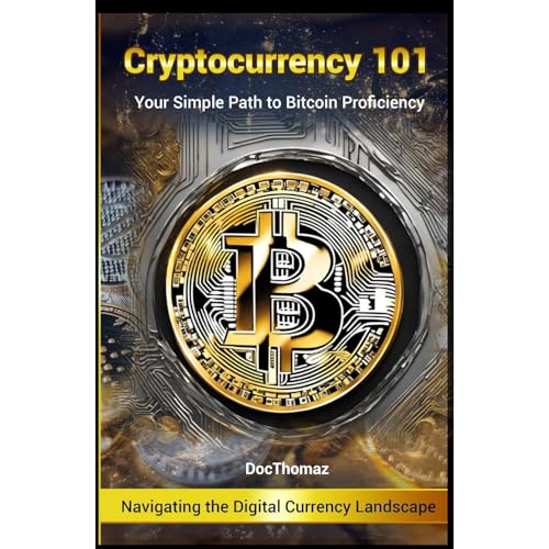 Cryptocurrency 101: Your Simple Path to Bitcoin Proficiency by DocThomaz