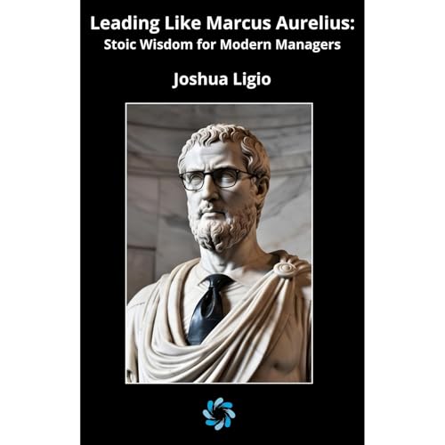 Leading Like Marcus Aurelius by Joshua Ligio