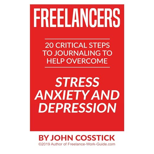 FREELANCERS’ 20 Critical Steps to Journaling To Help Overcome Stress, Anxiety and Depression
