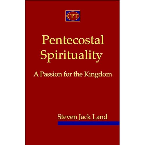 Pentecostal Spirituality: A Passion for the Kingdom by Steven Land