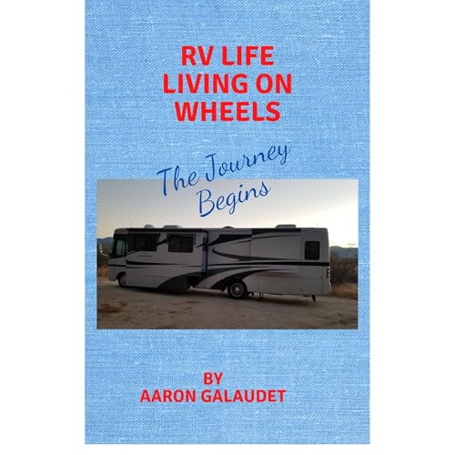RV Life Living on Wheels by Aaron Galaudet