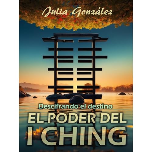 Descifrando el Destino: El Poder del I Ching by Julia González
