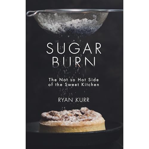 Sugar Burn: The Not So Hot Side of the Sweet Kitchen by Ryan Kurr