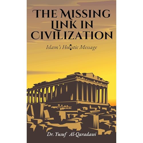 The Missing Link in Civilization: Islam’s Holistic Message