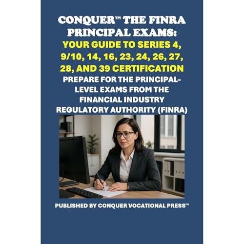 Conquer the FINRA Principal Exams: Your Guide to Series 4, 9/10, 14, 16, 23, 24, 26, 27, 28, and 39 Certification