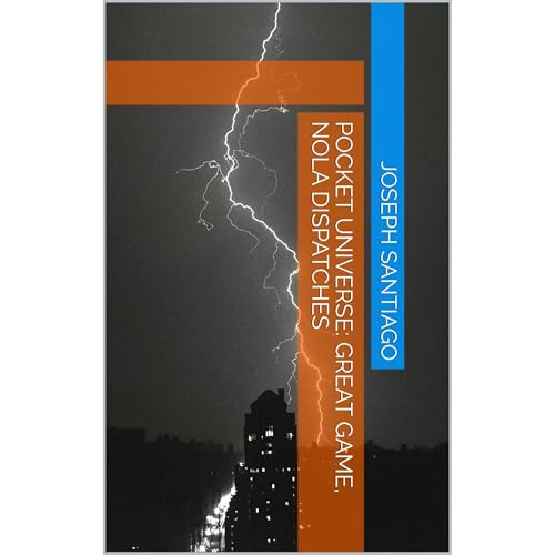 Pocket Universe: Great Game, NOLA Dispatches by JOSEPH SANTIAGO