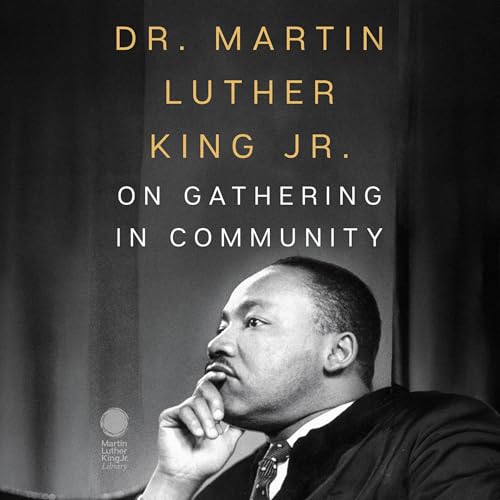 Dr. Martin Luther King Jr. on Gathering in Community