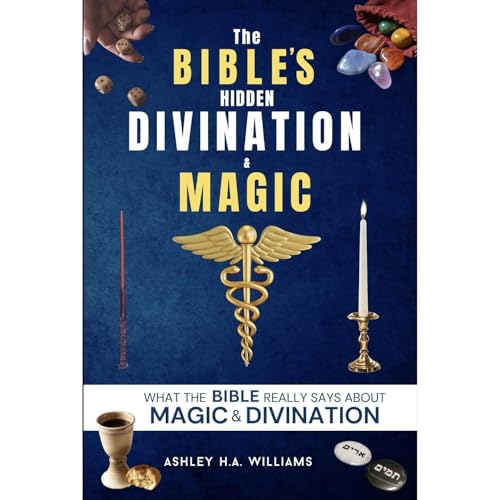 The Bible's Hidden Divination & Magic by Ashley H.A. Williams