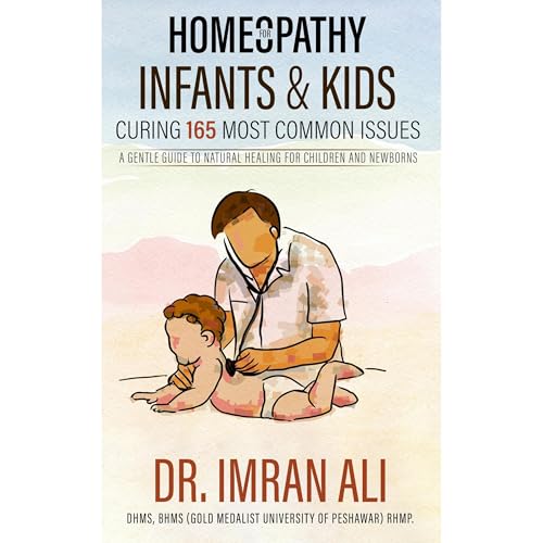 Homeopathy For Infants & Kids – Curing 165 Most Common Issues by Dr. Imran Ali