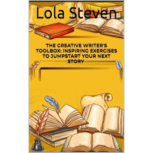 The Creative Writer's Toolbox: Inspiring Exercises to Jumpstart Your Next Story and improving your storytelling skills