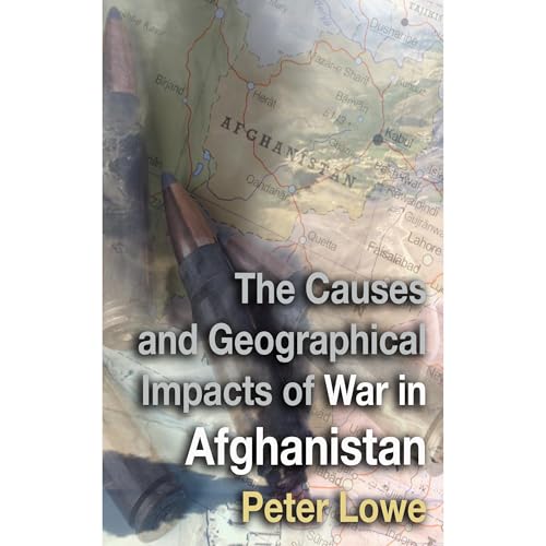 The Causes and Geographical Impacts of War in Afghanistan by Peter Lowe