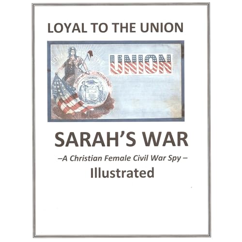 SARAH'S WAR - A Christian Spy in the Civil War - Illustrated by Sarah Edmonds