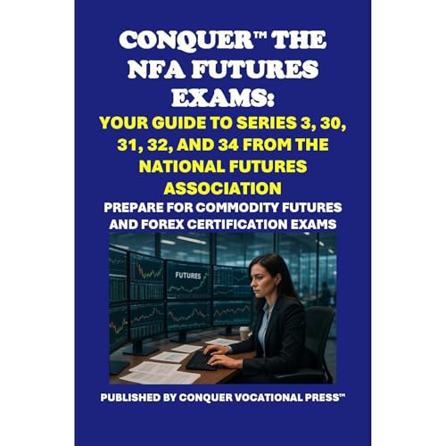 Conquer the NFA Futures Exams: Your Guide to Series 3, 30, 31, 32, and 34 from the National Futures Association by Philip Martin McCaulay