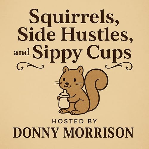 Squirrels, Side Hustles, and Sippy Cups by Donny Morrison