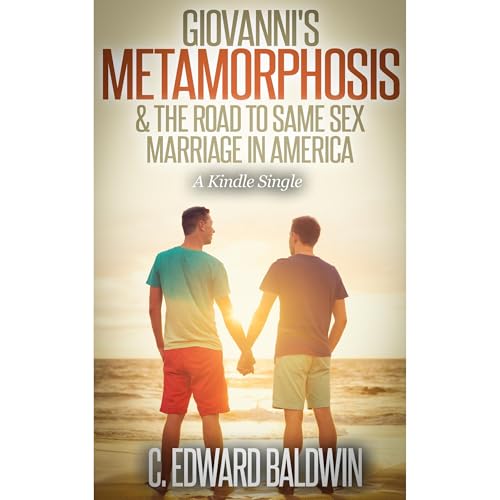 GIOVANNI’S METAMORPHOSIS & THE ROAD TO SAME SEX MARRIAGE IN AMERICA by C. Edward Baldwin