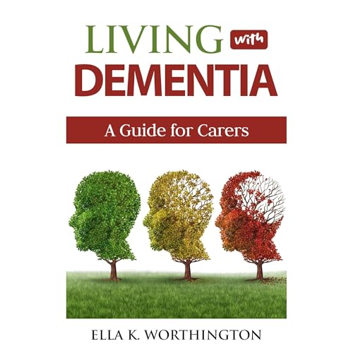 Living With Dementia: by Ella K. Worthington